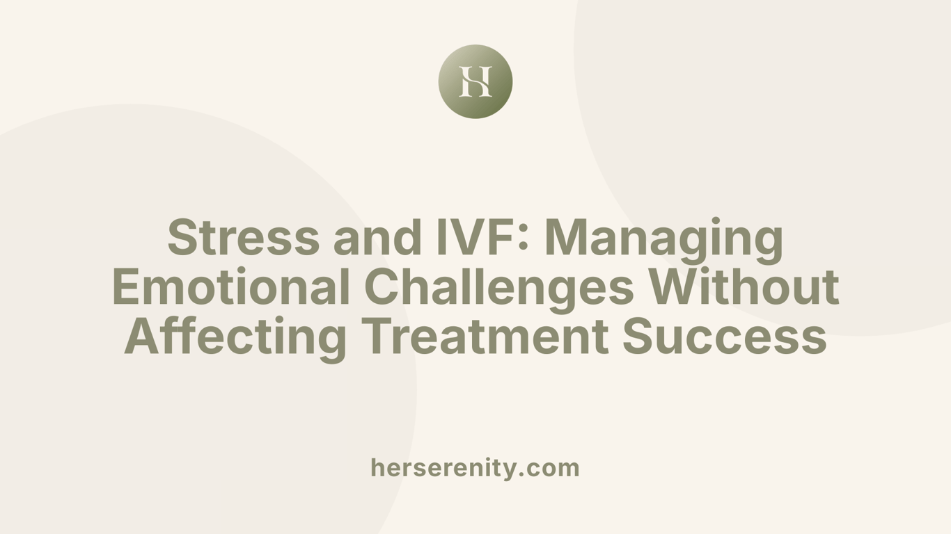 Stress and IVF: Managing Emotional Challenges Without Affecting Treatment Success