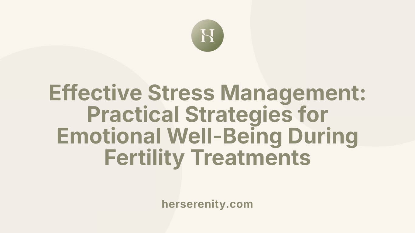 Effective Stress Management: Practical Strategies for Emotional Well-Being During Fertility Treatments