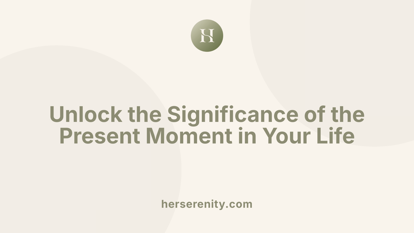 Unlock the Significance of the Present Moment in Your Life