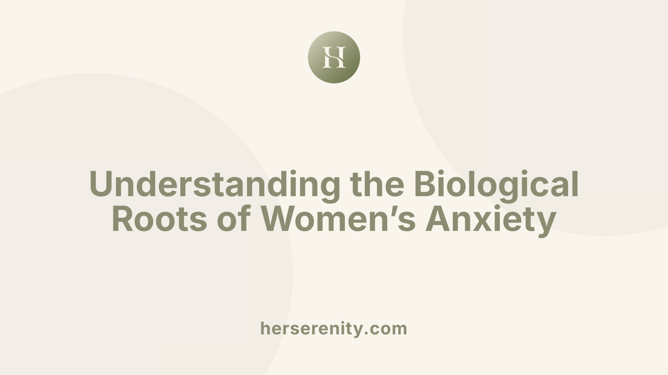 Understanding the Biological Roots of Women’s Anxiety
