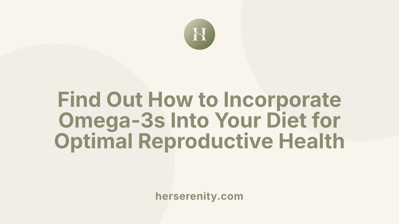 Find Out How to Incorporate Omega-3s Into Your Diet for Optimal Reproductive Health