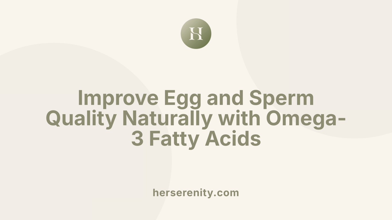 Improve Egg and Sperm Quality Naturally with Omega-3 Fatty Acids