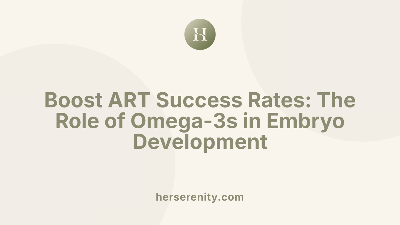 Boost ART Success Rates: The Role of Omega-3s in Embryo Development