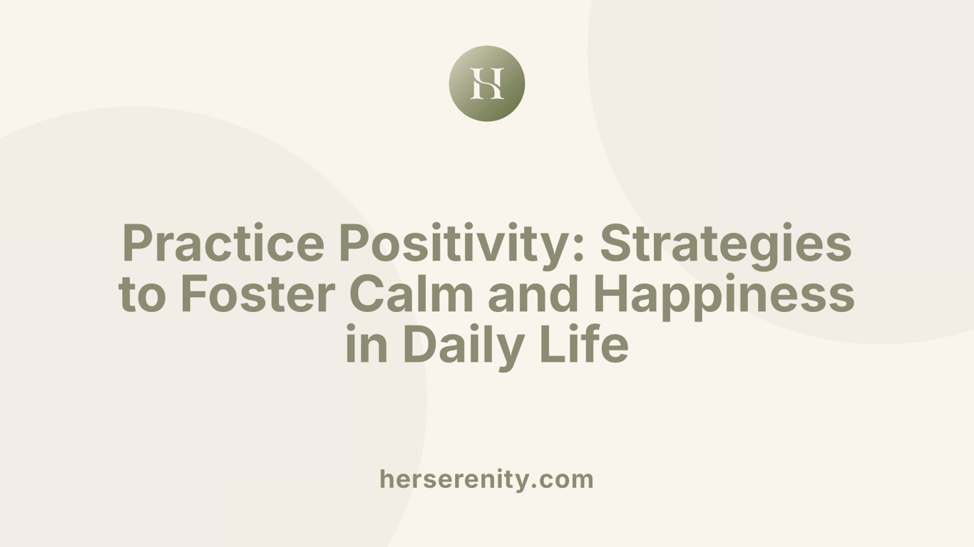 Practice Positivity: Strategies to Foster Calm and Happiness in Daily Life