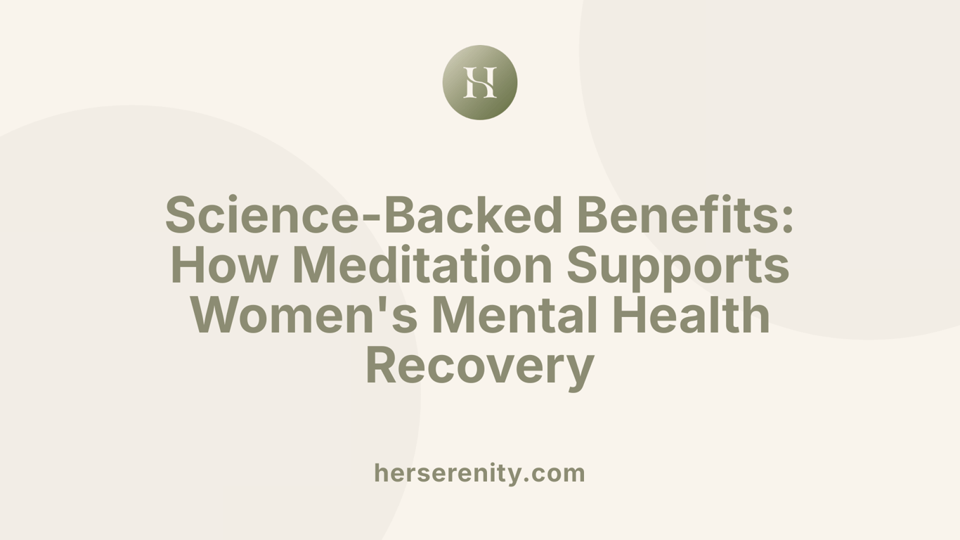 Science-Backed Benefits: How Meditation Supports Women's Mental Health Recovery