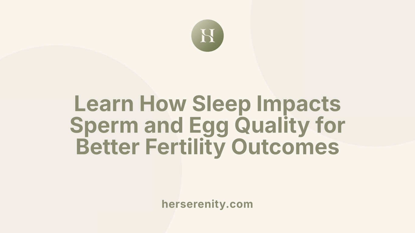 Learn How Sleep Impacts Sperm and Egg Quality for Better Fertility Outcomes