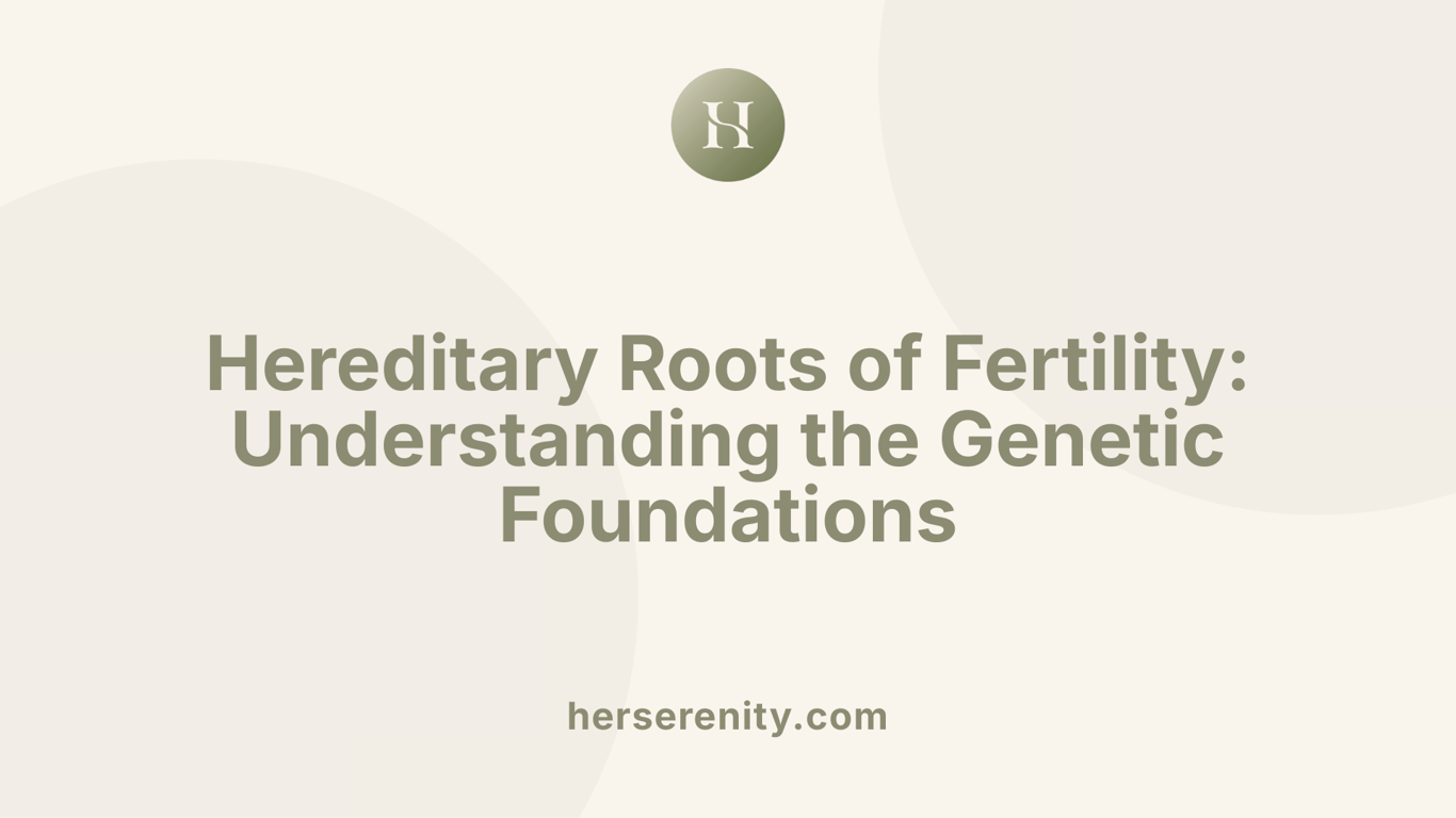 Hereditary Roots of Fertility: Understanding the Genetic Foundations