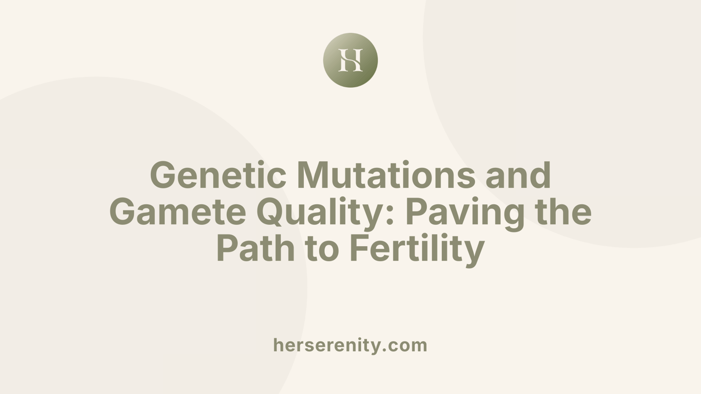 Genetic Mutations and Gamete Quality: Paving the Path to Fertility