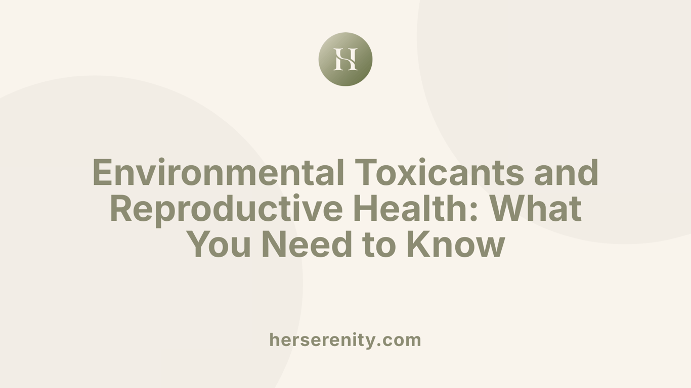 Environmental Toxicants and Reproductive Health: What You Need to Know