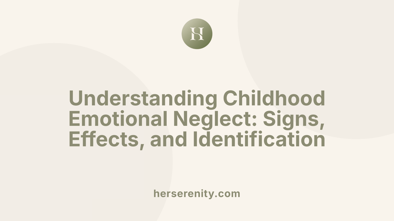 Understanding Childhood Emotional Neglect: Signs, Effects, and Identification