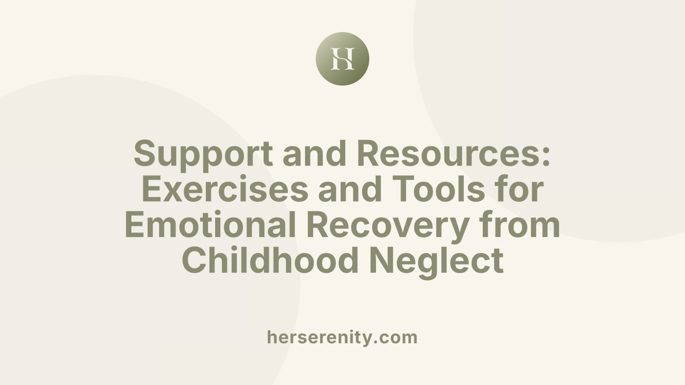 Support and Resources: Exercises and Tools for Emotional Recovery from Childhood Neglect