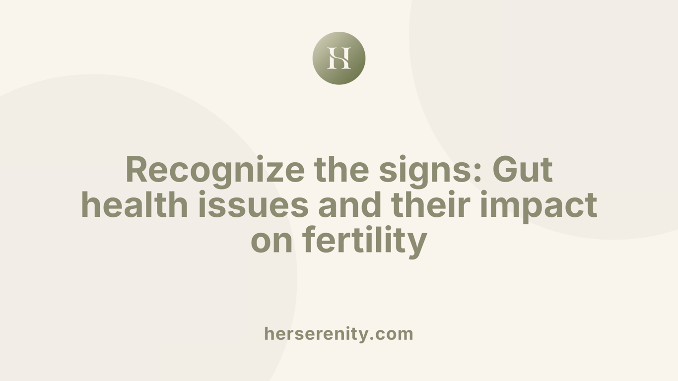 Recognize the signs: Gut health issues and their impact on fertility