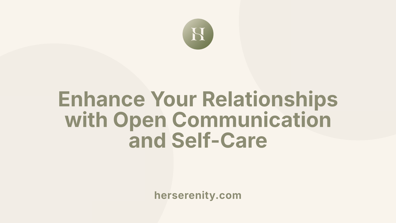 Enhance Your Relationships with Open Communication and Self-Care