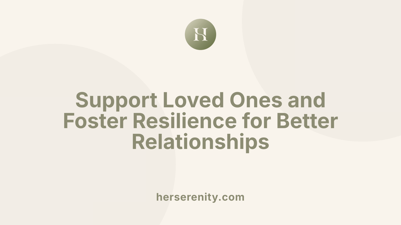 Support Loved Ones and Foster Resilience for Better Relationships