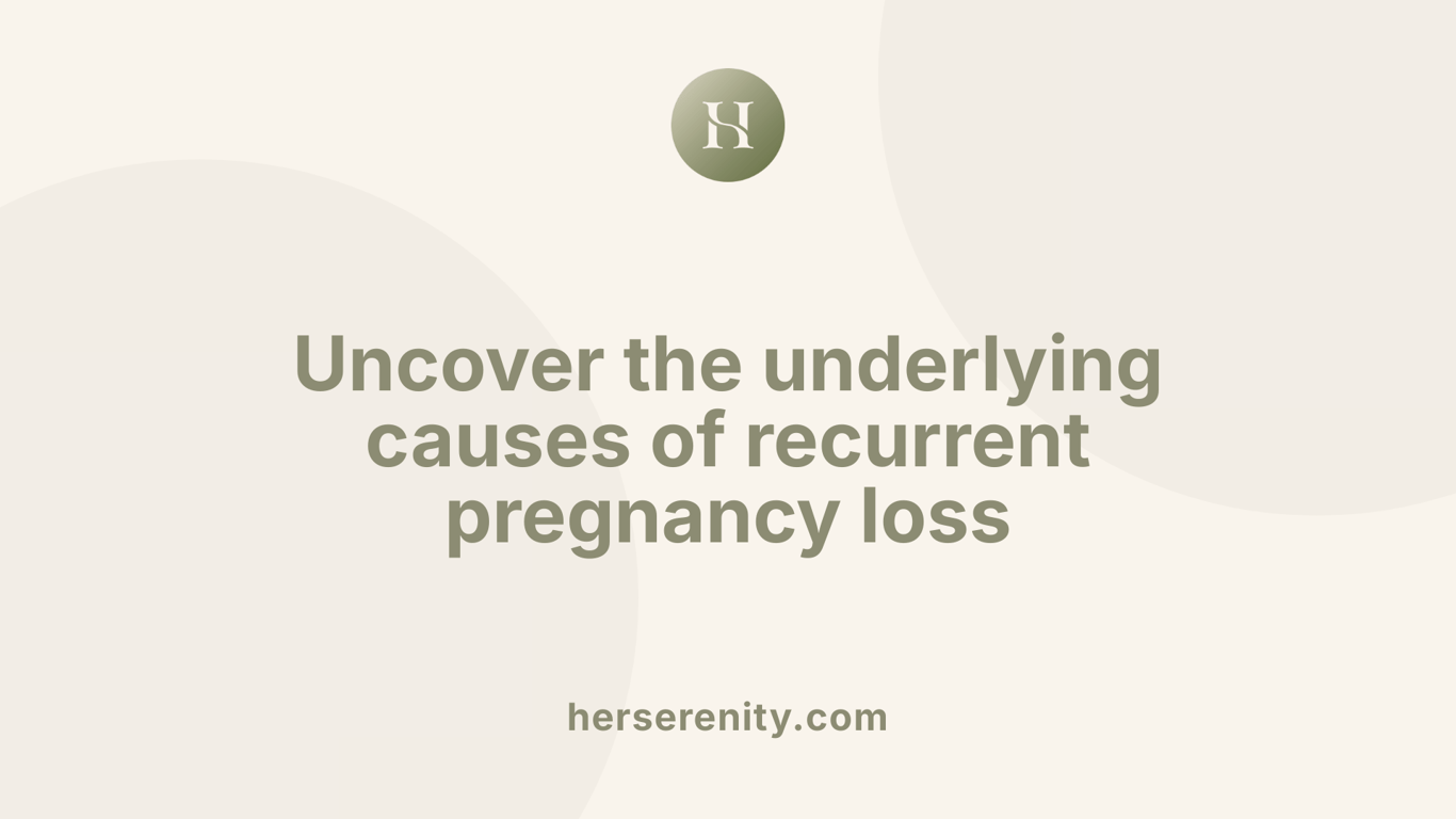 Uncover the underlying causes of recurrent pregnancy loss
