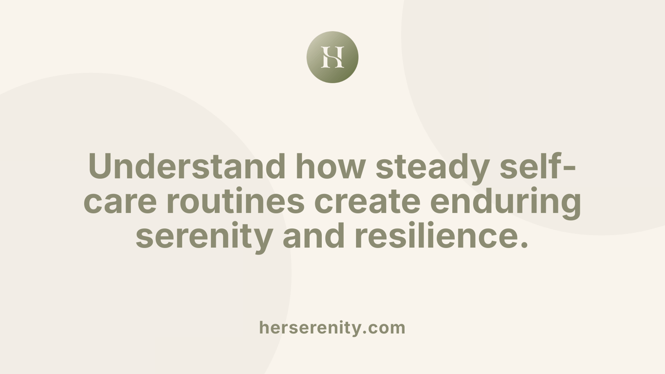 Understand how steady self-care routines create enduring serenity and resilience.