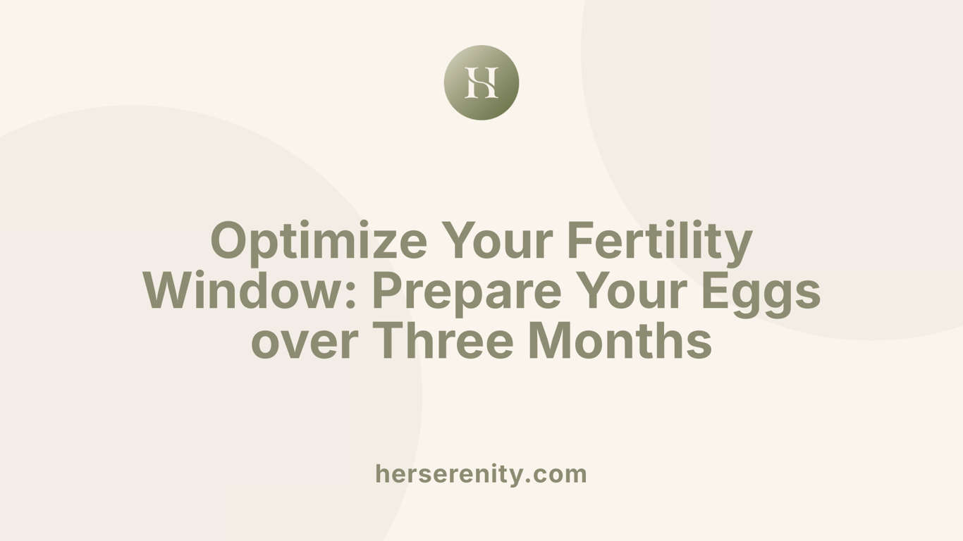 Optimize Your Fertility Window: Prepare Your Eggs over Three Months