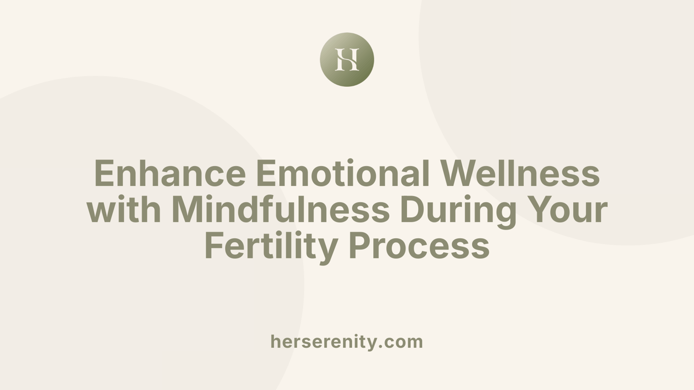 Enhance Emotional Wellness with Mindfulness During Your Fertility Process
