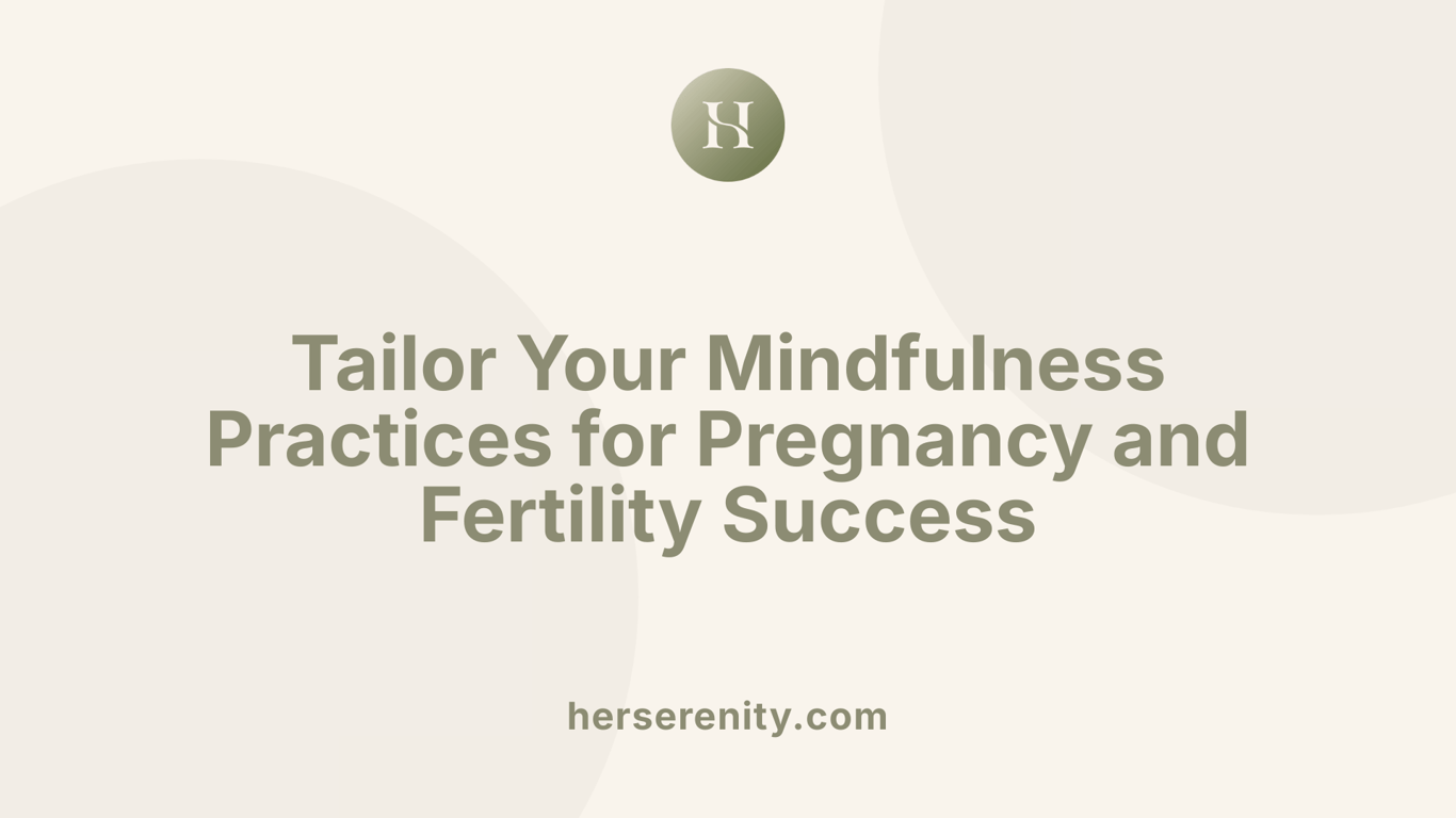 Tailor Your Mindfulness Practices for Pregnancy and Fertility Success