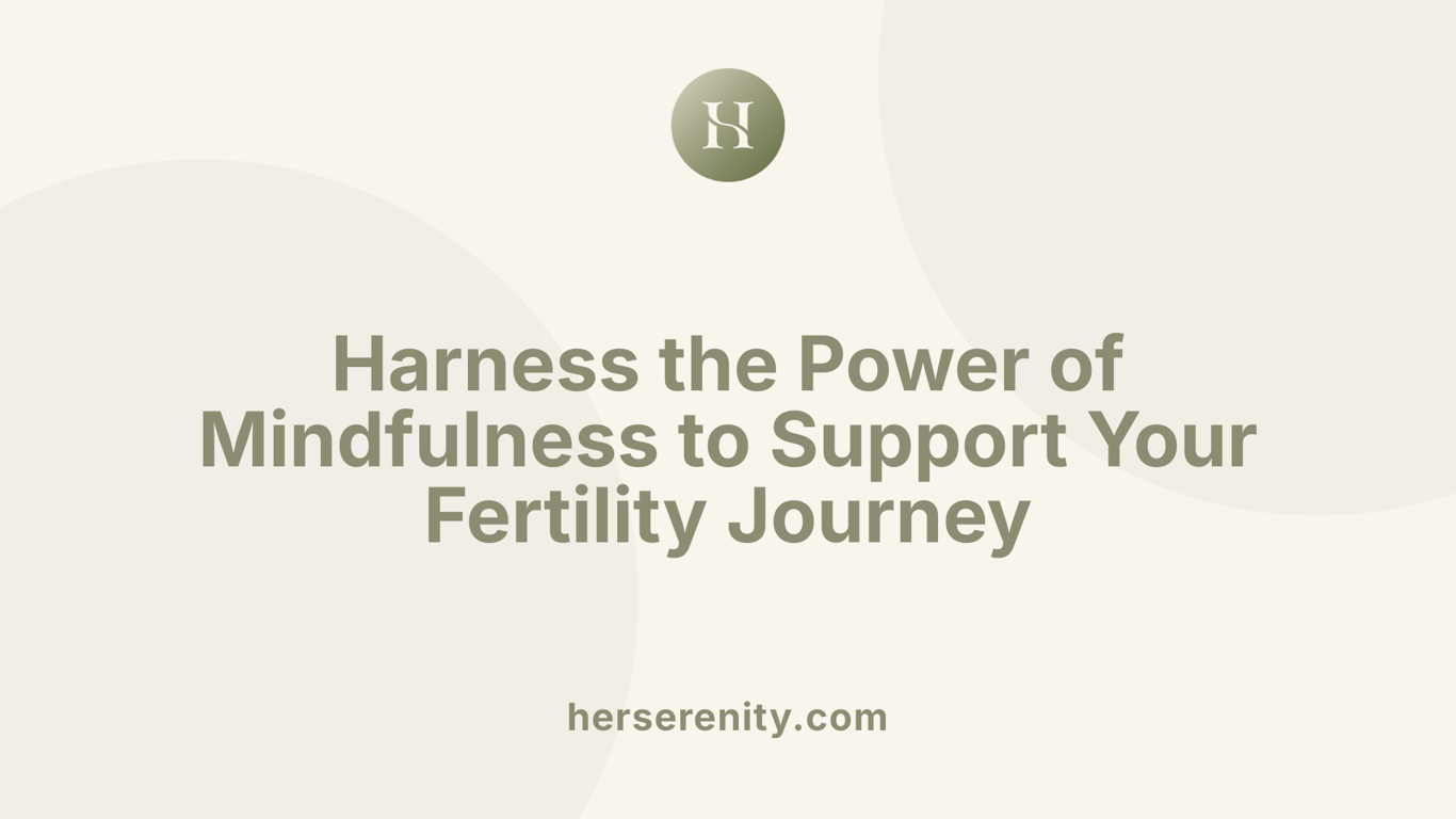 Harness the Power of Mindfulness to Support Your Fertility Journey
