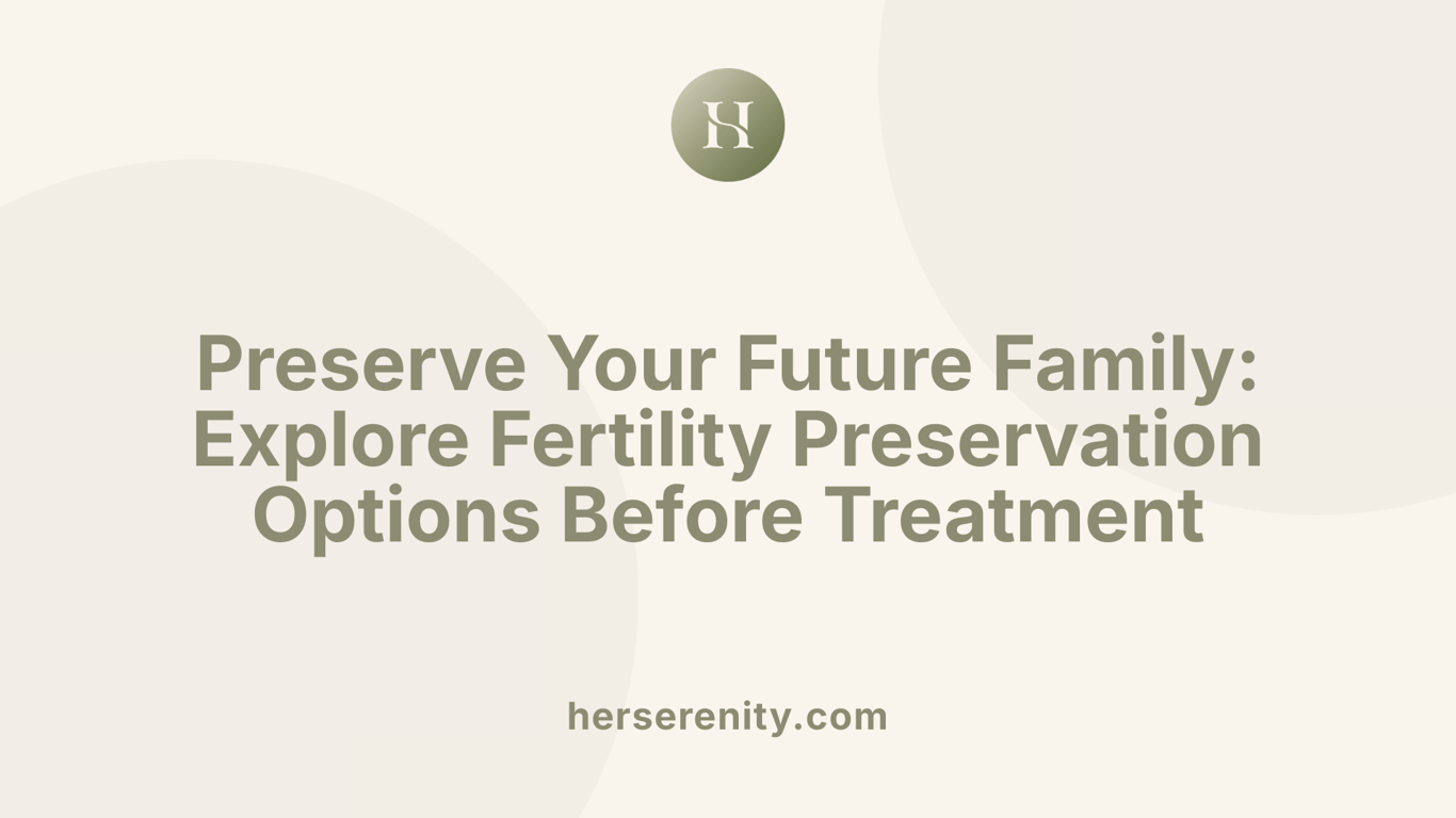 Preserve Your Future Family: Explore Fertility Preservation Options Before Treatment