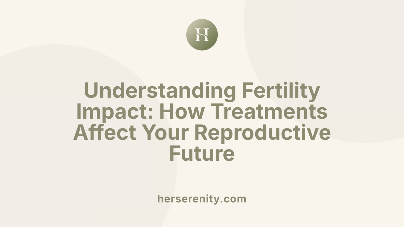 Understanding Fertility Impact: How Treatments Affect Your Reproductive Future