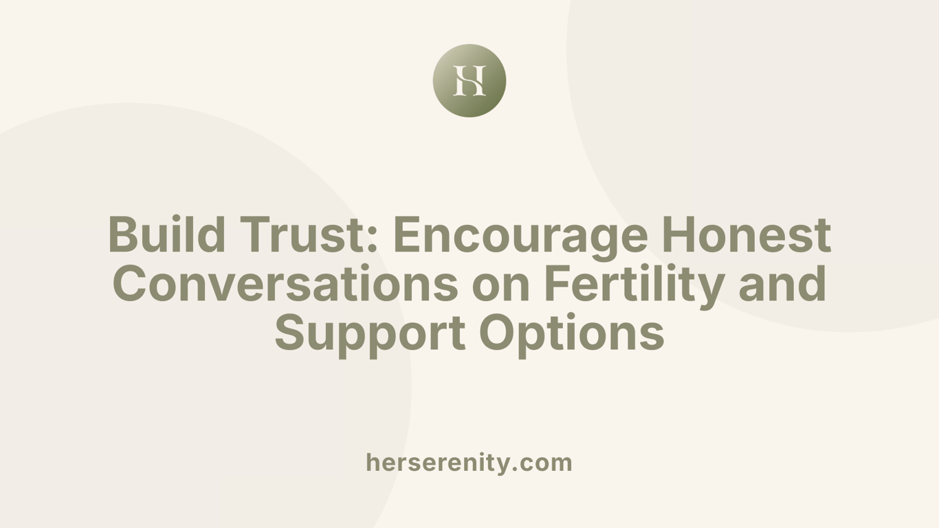 Build Trust: Encourage Honest Conversations on Fertility and Support Options