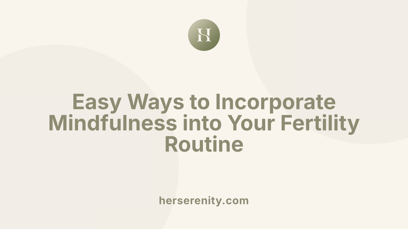 Easy Ways to Incorporate Mindfulness into Your Fertility Routine