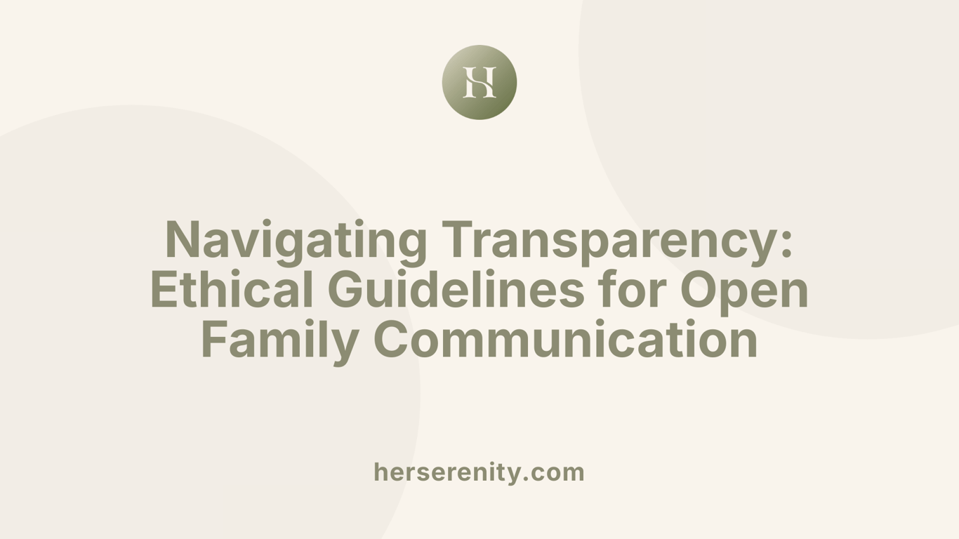 Navigating Transparency: Ethical Guidelines for Open Family Communication