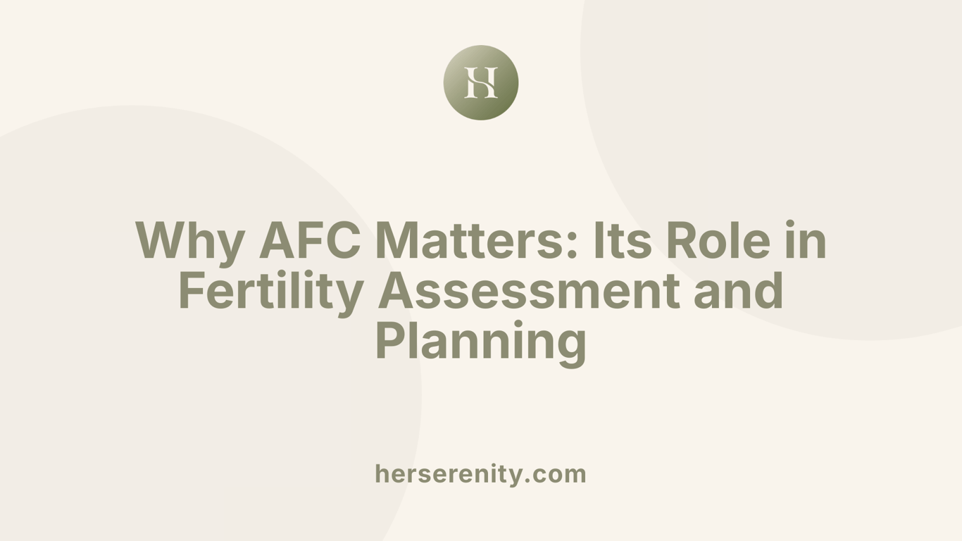 Why AFC Matters: Its Role in Fertility Assessment and Planning