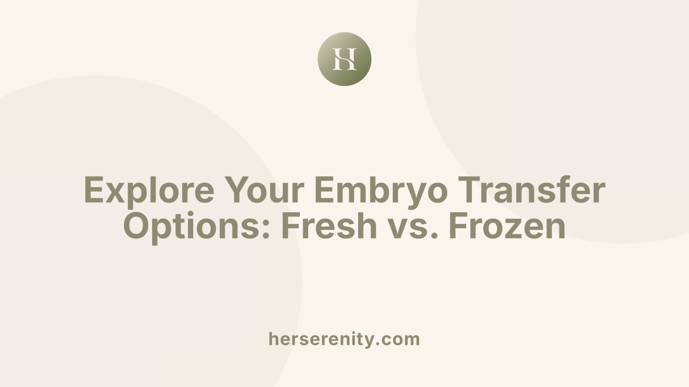 Explore Your Embryo Transfer Options: Fresh vs. Frozen