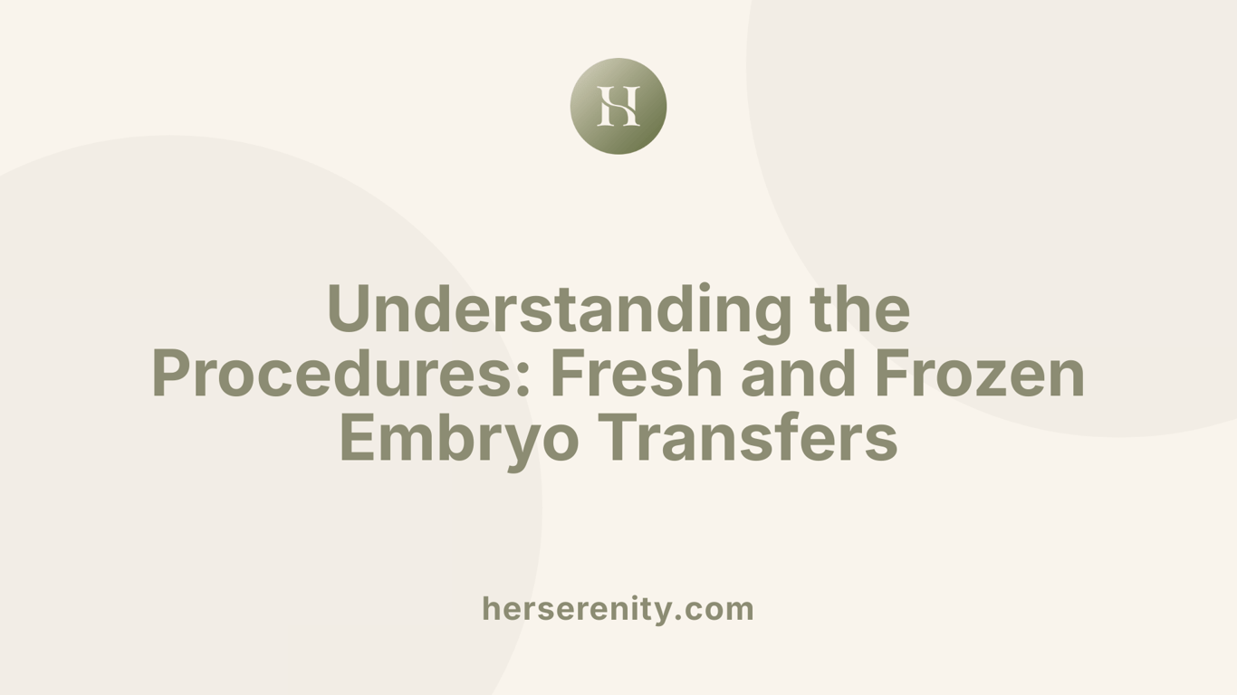 Understanding the Procedures: Fresh and Frozen Embryo Transfers