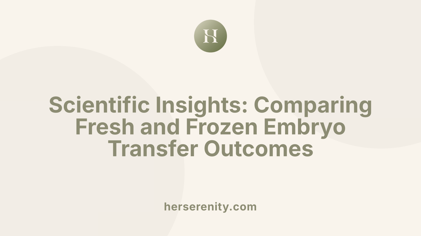 Scientific Insights: Comparing Fresh and Frozen Embryo Transfer Outcomes