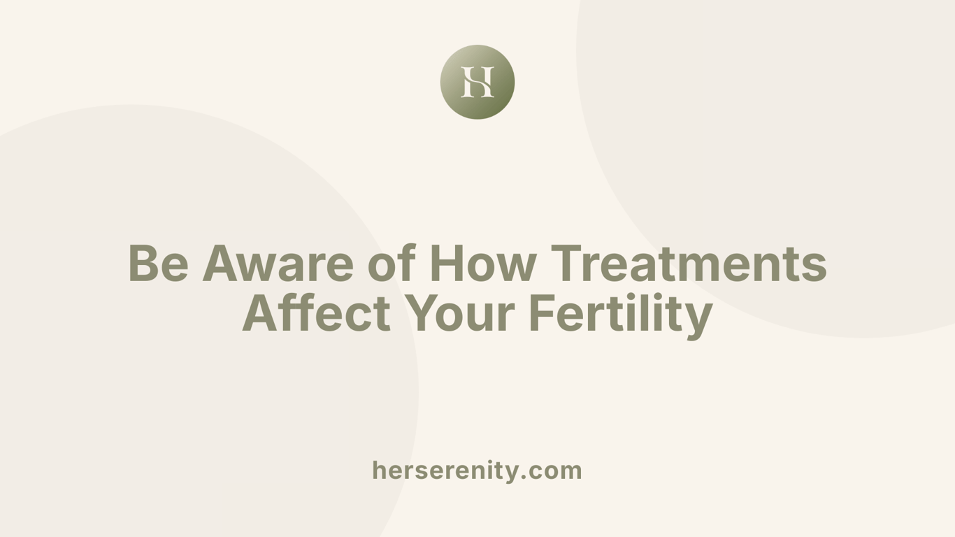 Be Aware of How Treatments Affect Your Fertility