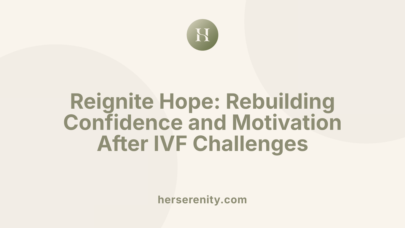 Reignite Hope: Rebuilding Confidence and Motivation After IVF Challenges