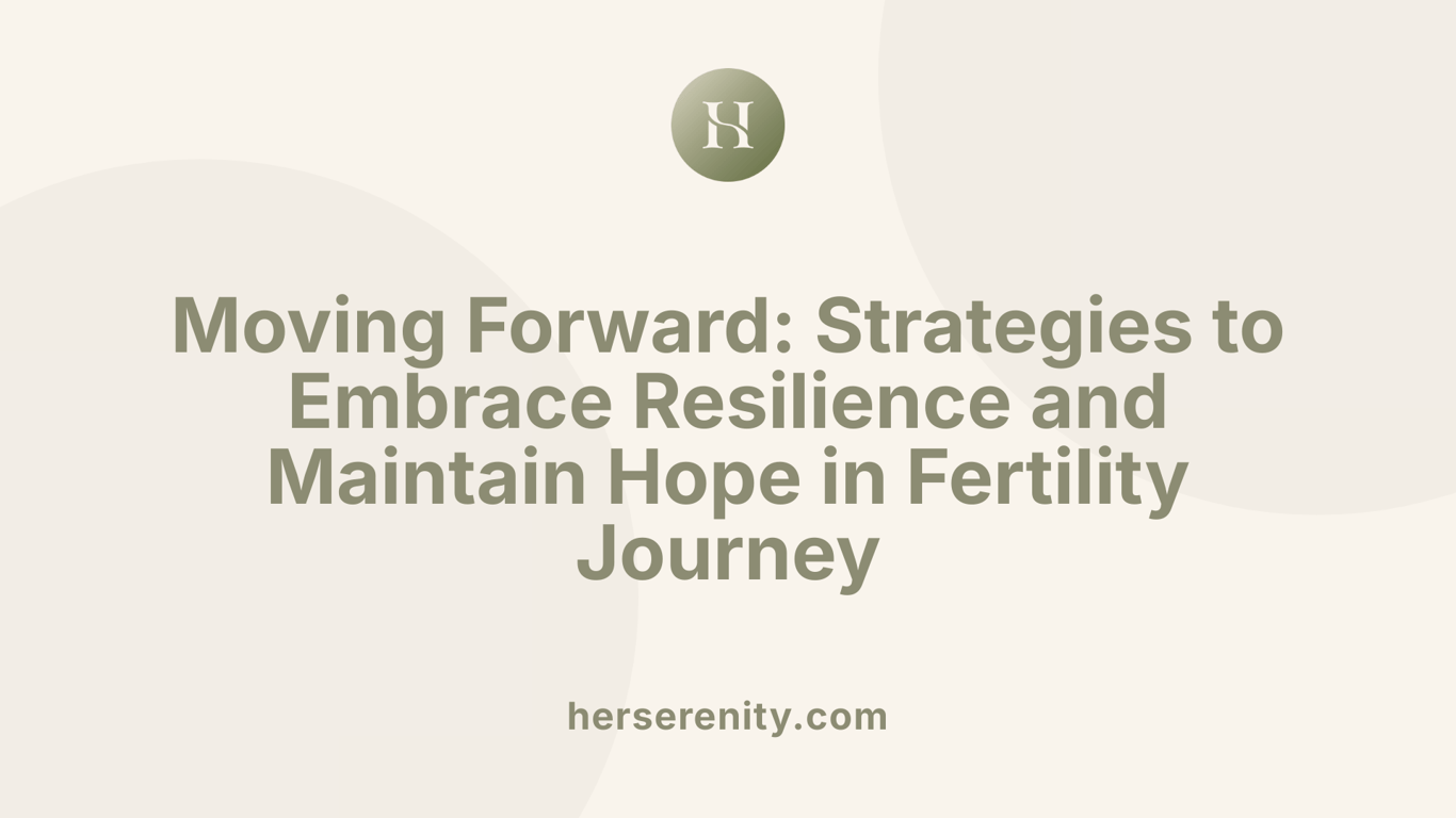 Moving Forward: Strategies to Embrace Resilience and Maintain Hope in Fertility Journey