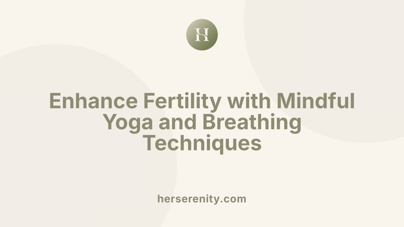 Enhance Fertility with Mindful Yoga and Breathing Techniques