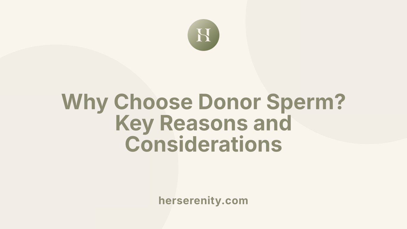 Why Choose Donor Sperm? Key Reasons and Considerations