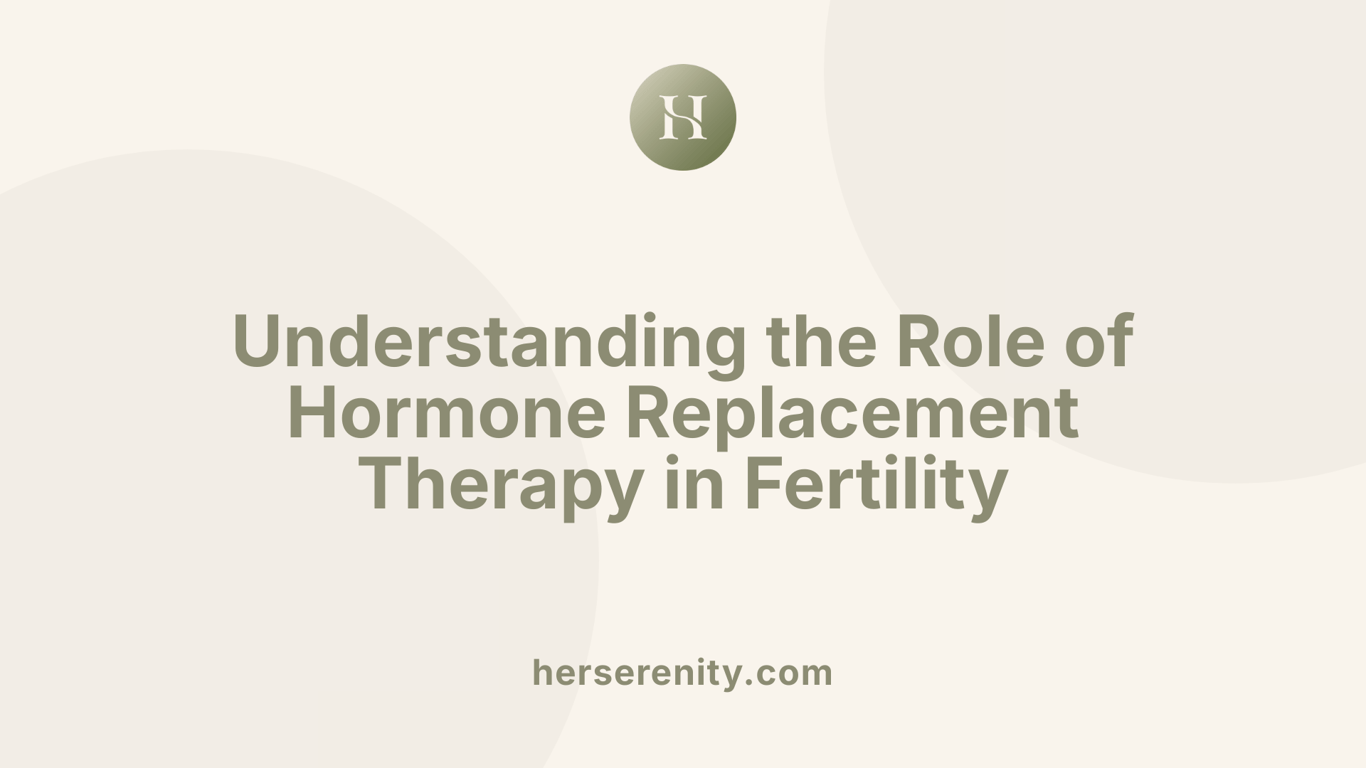 Understanding the Role of Hormone Replacement Therapy in Fertility