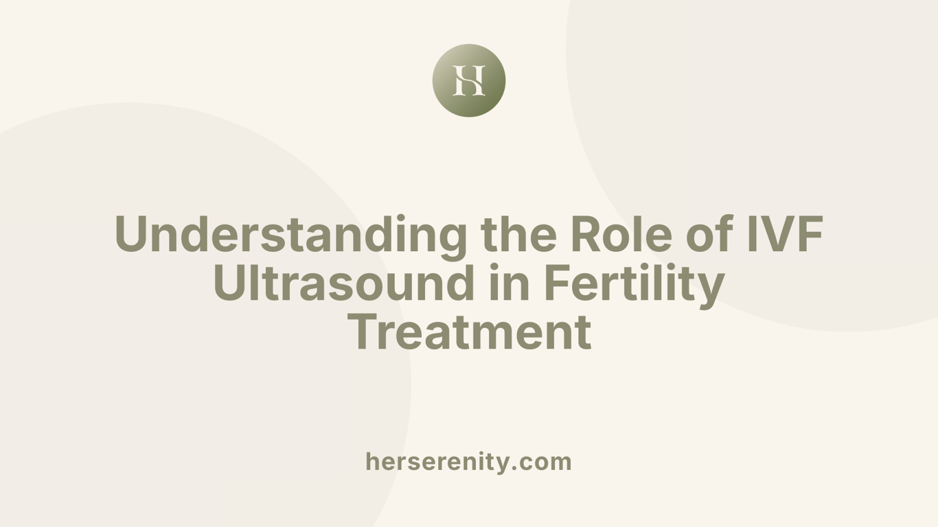 Understanding the Role of IVF Ultrasound in Fertility Treatment