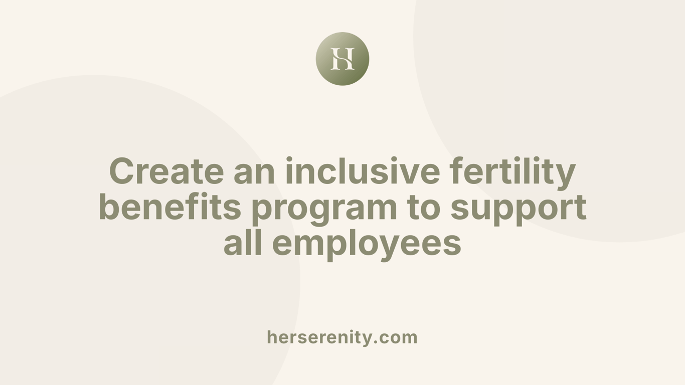 Create an inclusive fertility benefits program to support all employees
