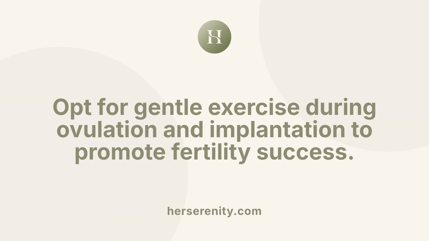 Opt for gentle exercise during ovulation and implantation to promote fertility success.