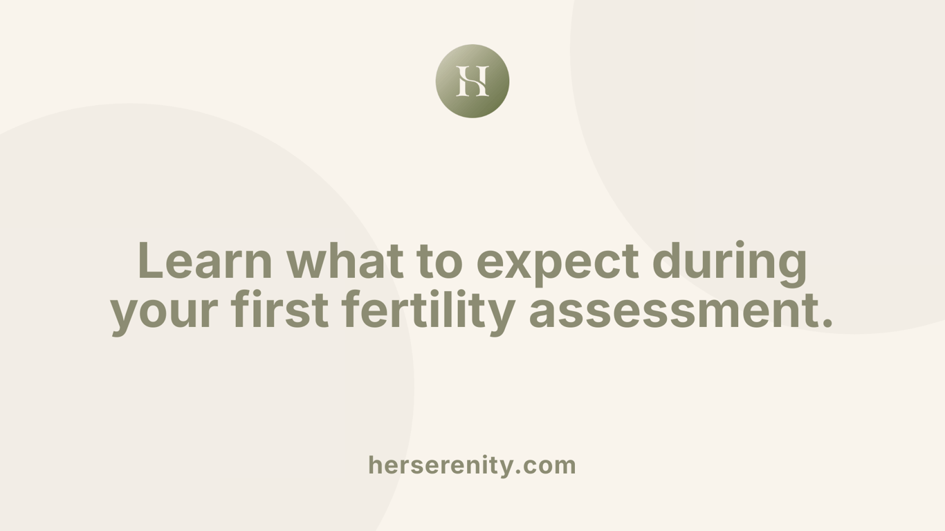 Learn what to expect during your first fertility assessment.