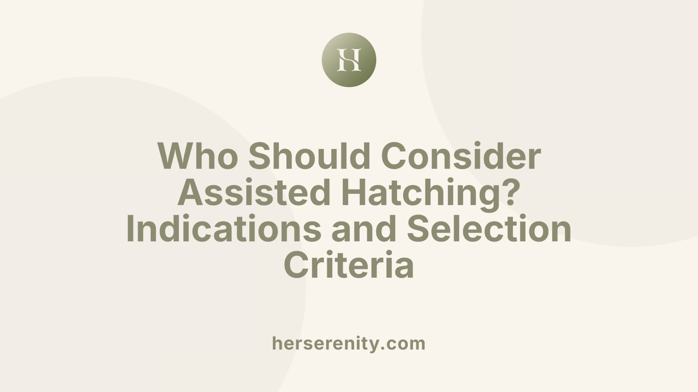 Who Should Consider Assisted Hatching? Indications and Selection Criteria