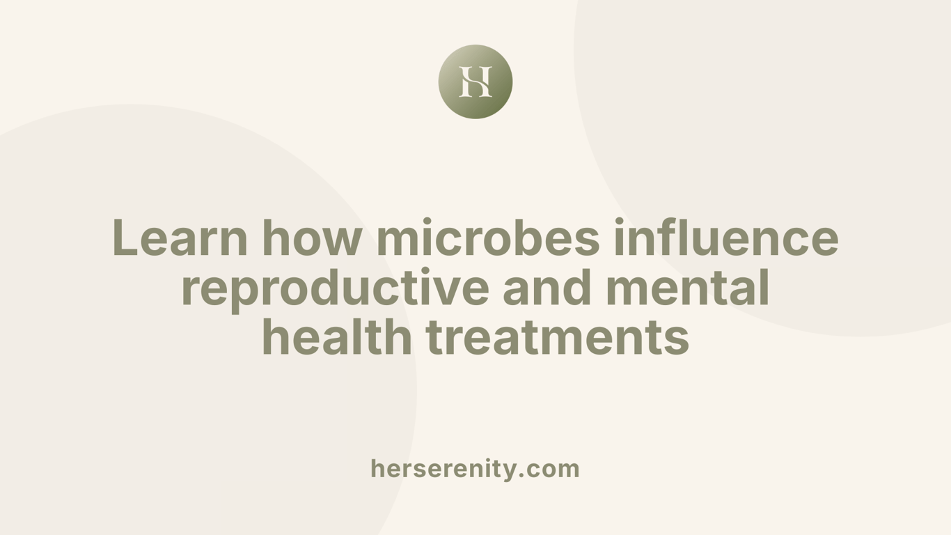 Learn how microbes influence reproductive and mental health treatments