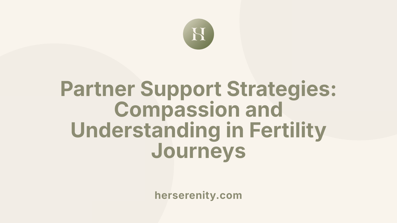 Partner Support Strategies: Compassion and Understanding in Fertility Journeys