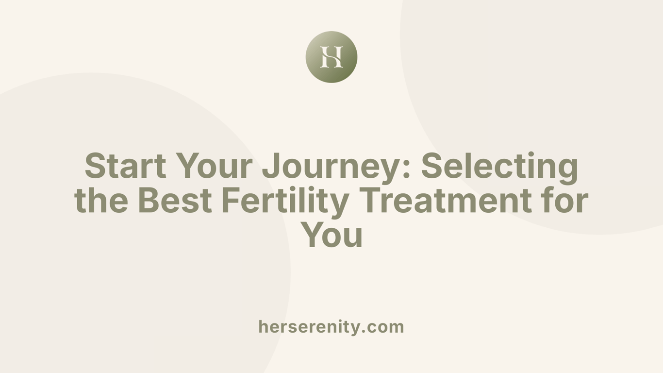 Start Your Journey: Selecting the Best Fertility Treatment for You
