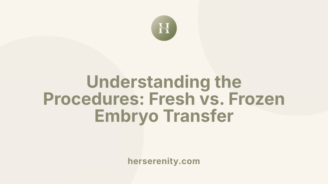 Understanding the Procedures: Fresh vs. Frozen Embryo Transfer