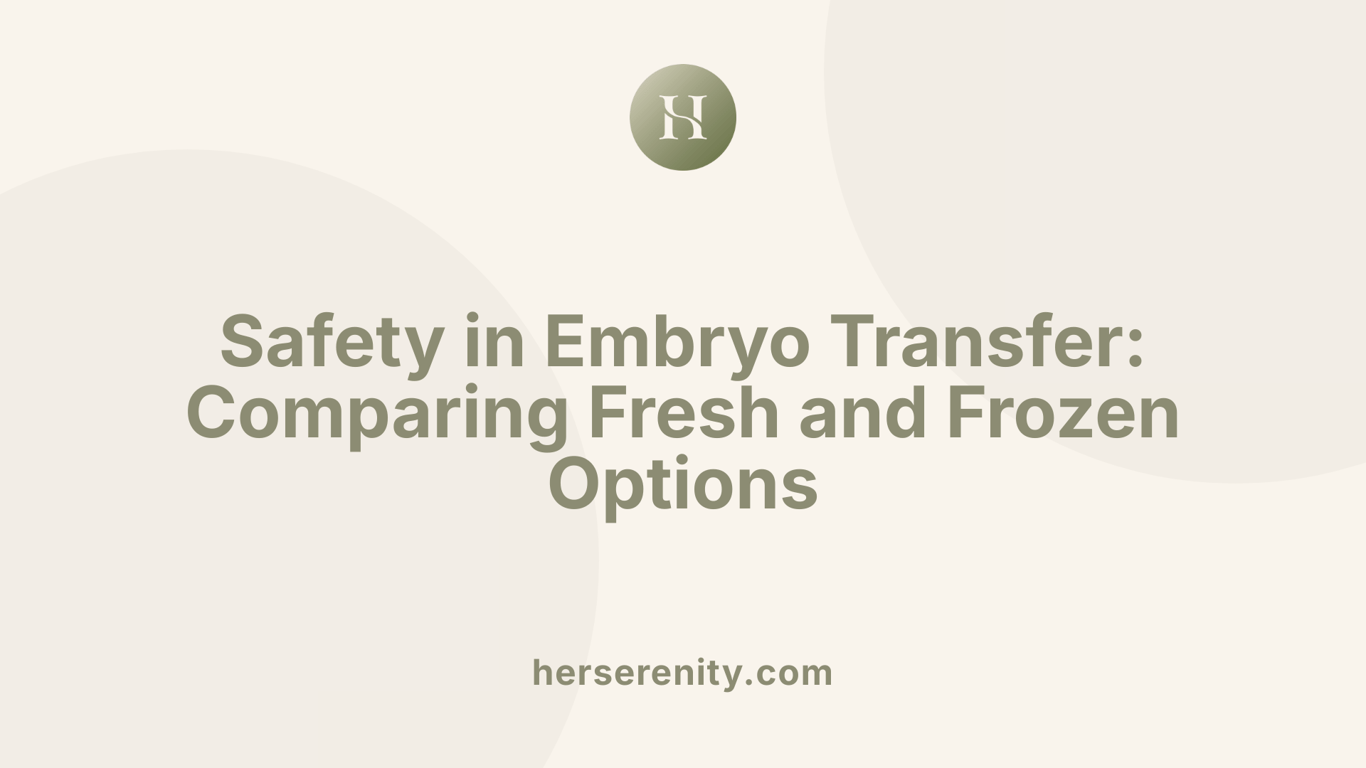Safety in Embryo Transfer: Comparing Fresh and Frozen Options