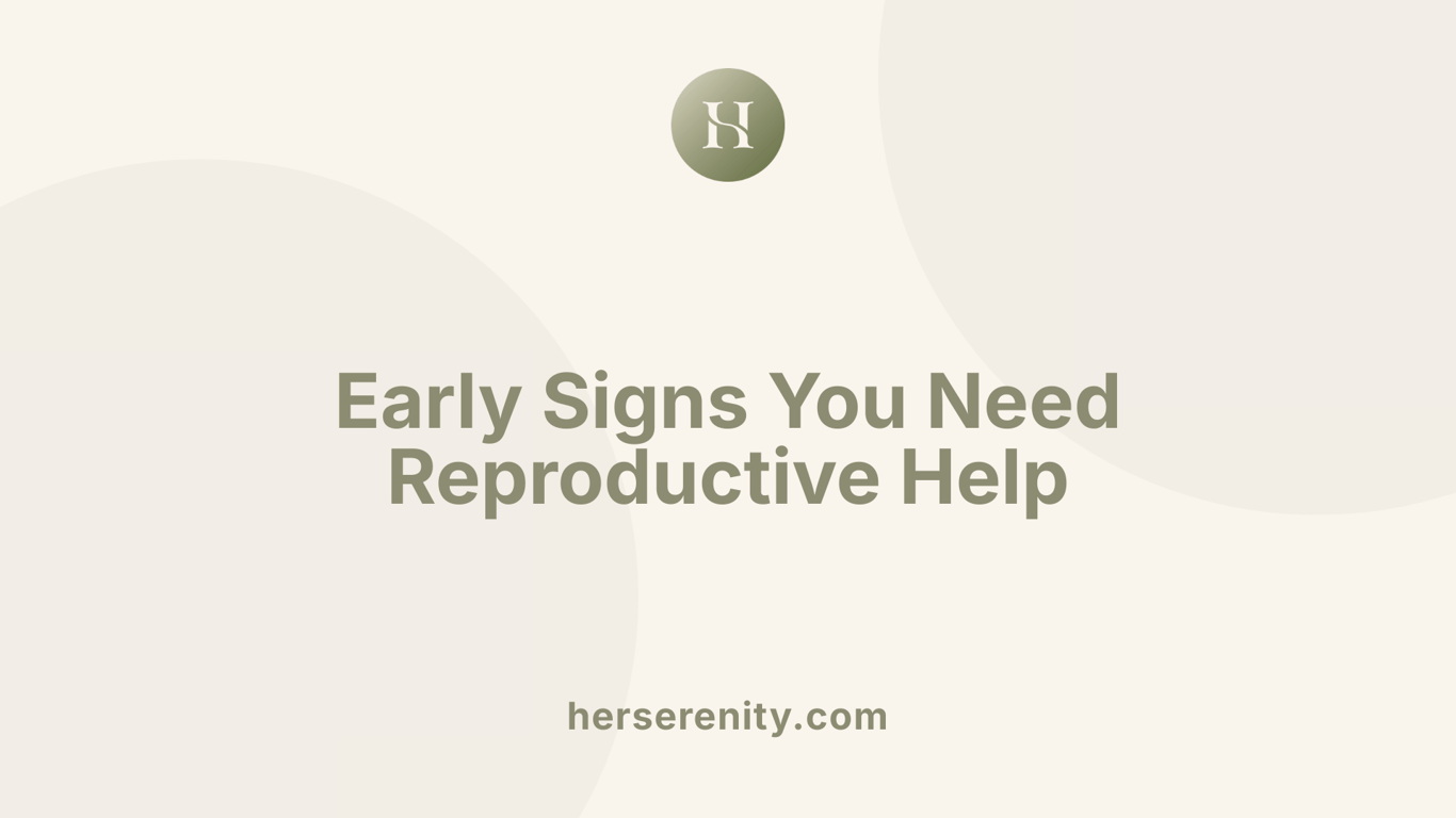 Early Signs You Need Reproductive Help